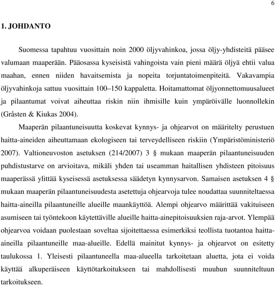 Hoitamattomat öljyonnettomuusalueet ja pilaantumat voivat aiheuttaa riskin niin ihmisille kuin ympäröivälle luonnollekin (Gråsten & Kiukas 2004).