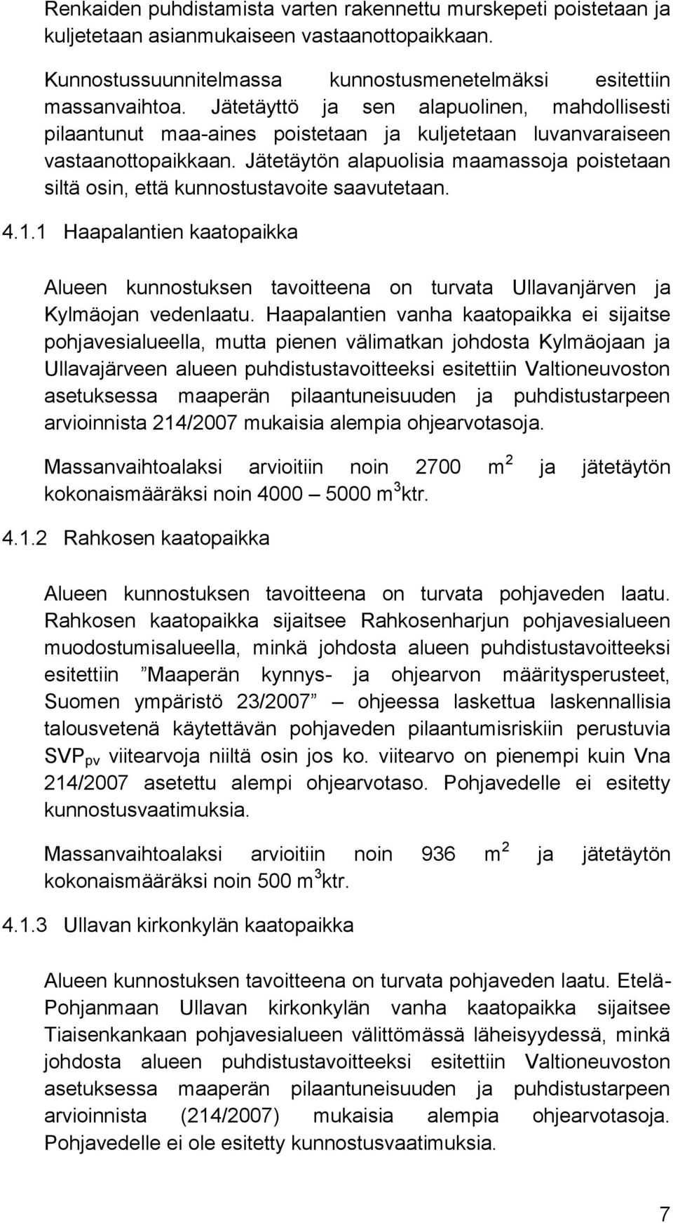Jätetäytön alapuolisia maamassoja poistetaan siltä osin, että kunnostustavoite saavutetaan. 4.1.
