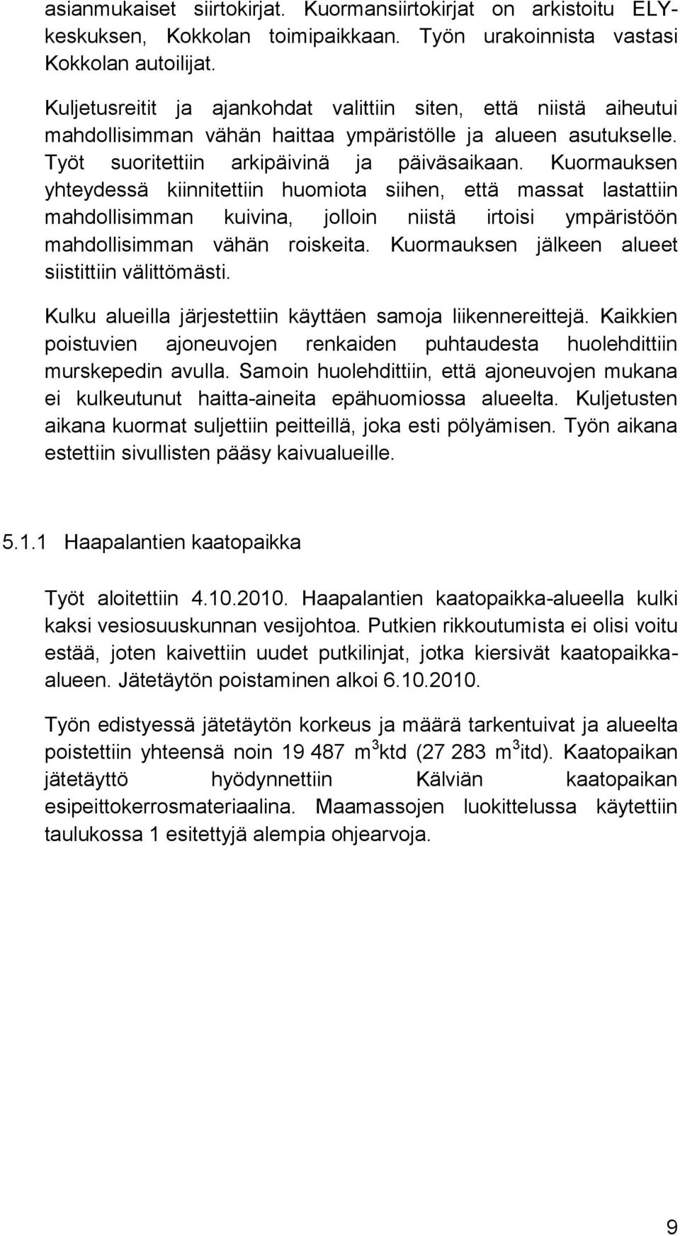 Kuormauksen yhteydessä kiinnitettiin huomiota siihen, että massat lastattiin mahdollisimman kuivina, jolloin niistä irtoisi ympäristöön mahdollisimman vähän roiskeita.