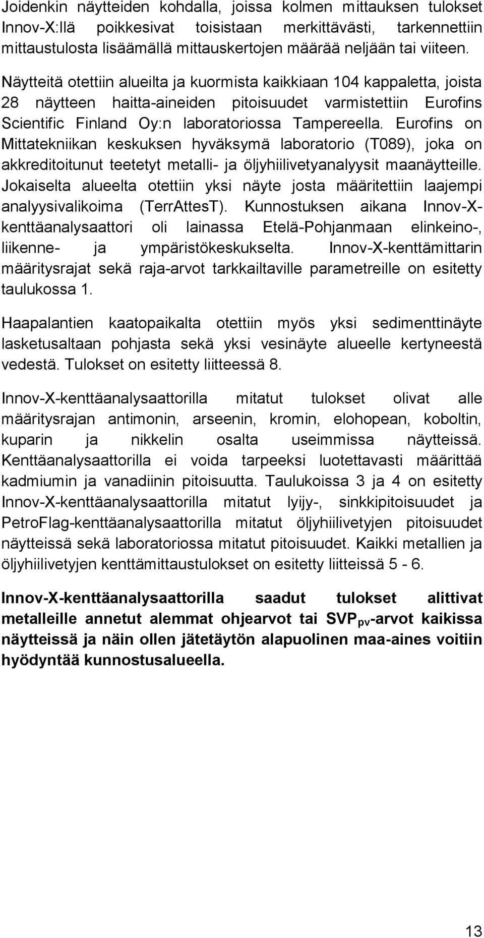 Eurofins on Mittatekniikan keskuksen hyväksymä laboratorio (T089), joka on akkreditoitunut teetetyt metalli- ja öljyhiilivetyanalyysit maanäytteille.