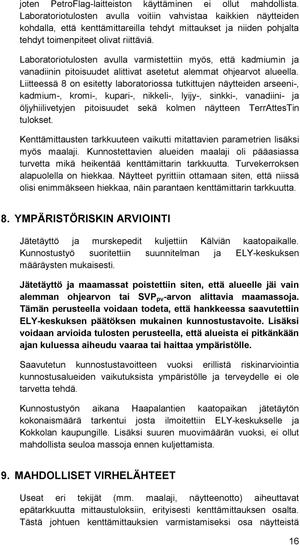 Laboratoriotulosten avulla varmistettiin myös, että kadmiumin ja vanadiinin pitoisuudet alittivat asetetut alemmat ohjearvot alueella.