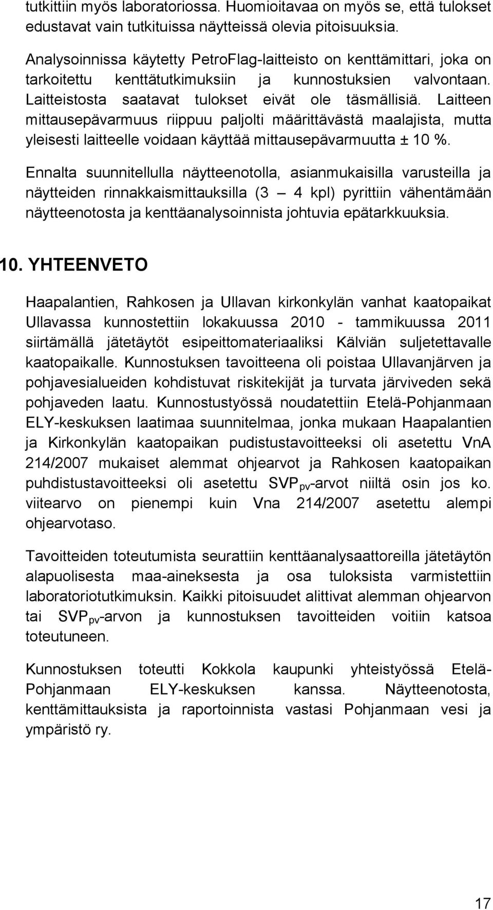 Laitteen mittausepävarmuus riippuu paljolti määrittävästä maalajista, mutta yleisesti laitteelle voidaan käyttää mittausepävarmuutta 10.