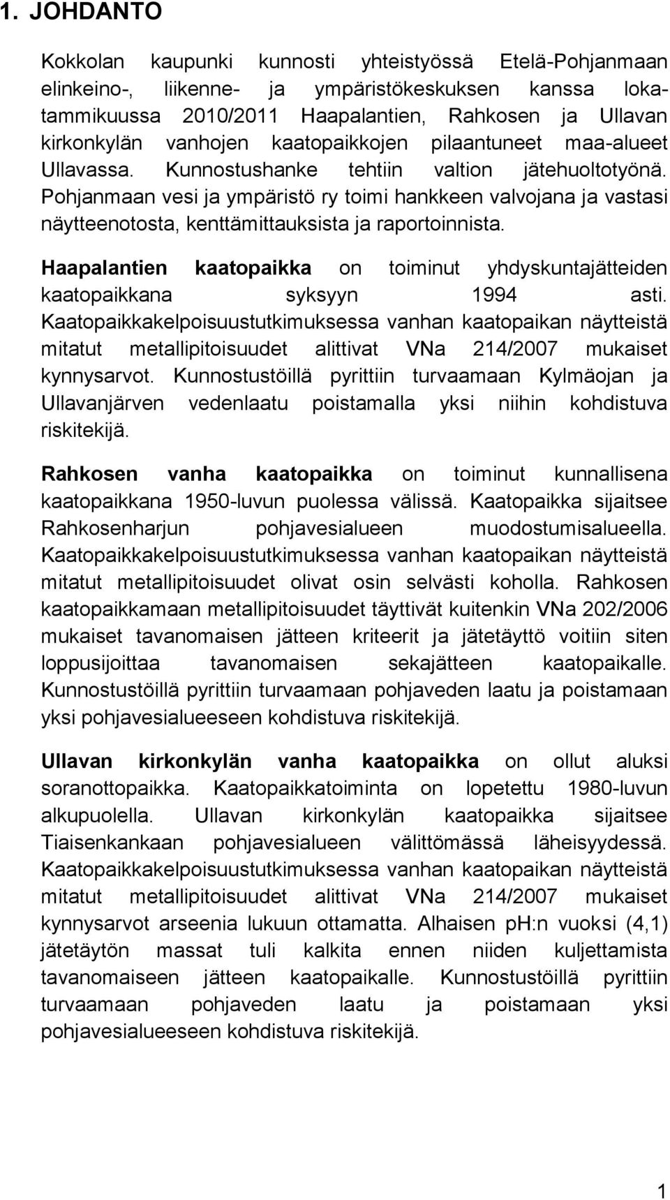 Pohjanmaan vesi ja ympäristö ry toimi hankkeen valvojana ja vastasi näytteenotosta, kenttämittauksista ja raportoinnista.