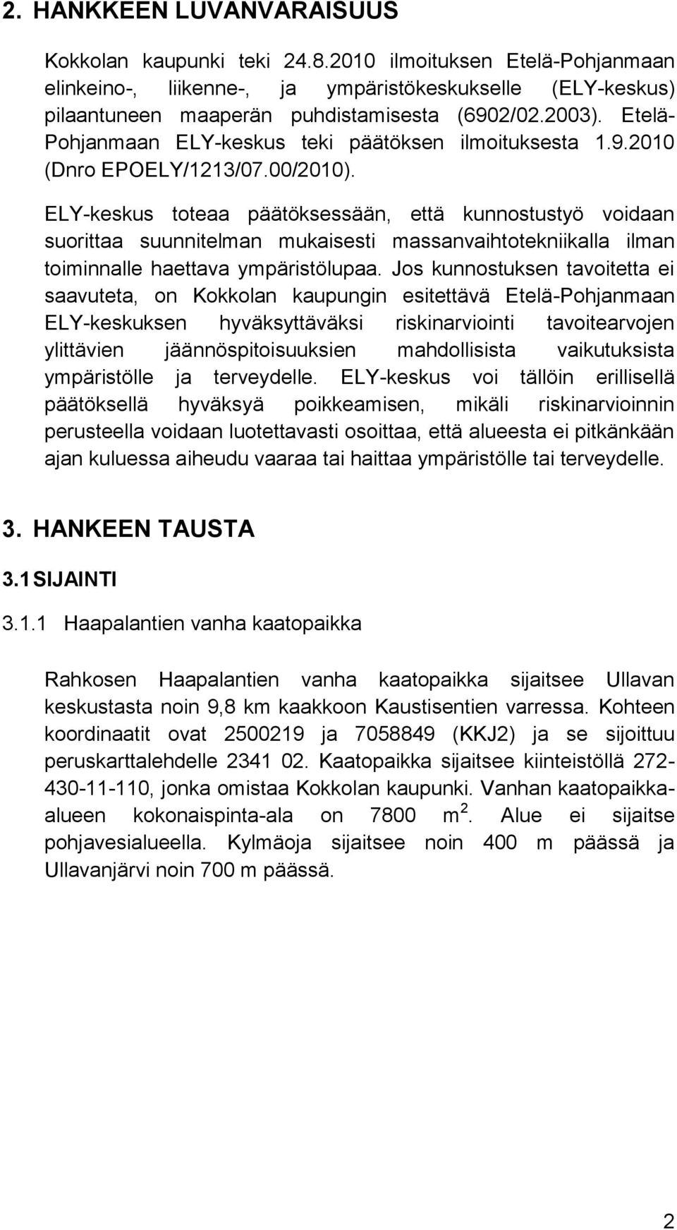ELY-keskus toteaa päätöksessään, että kunnostustyö voidaan suorittaa suunnitelman mukaisesti massanvaihtotekniikalla ilman toiminnalle haettava ympäristölupaa.