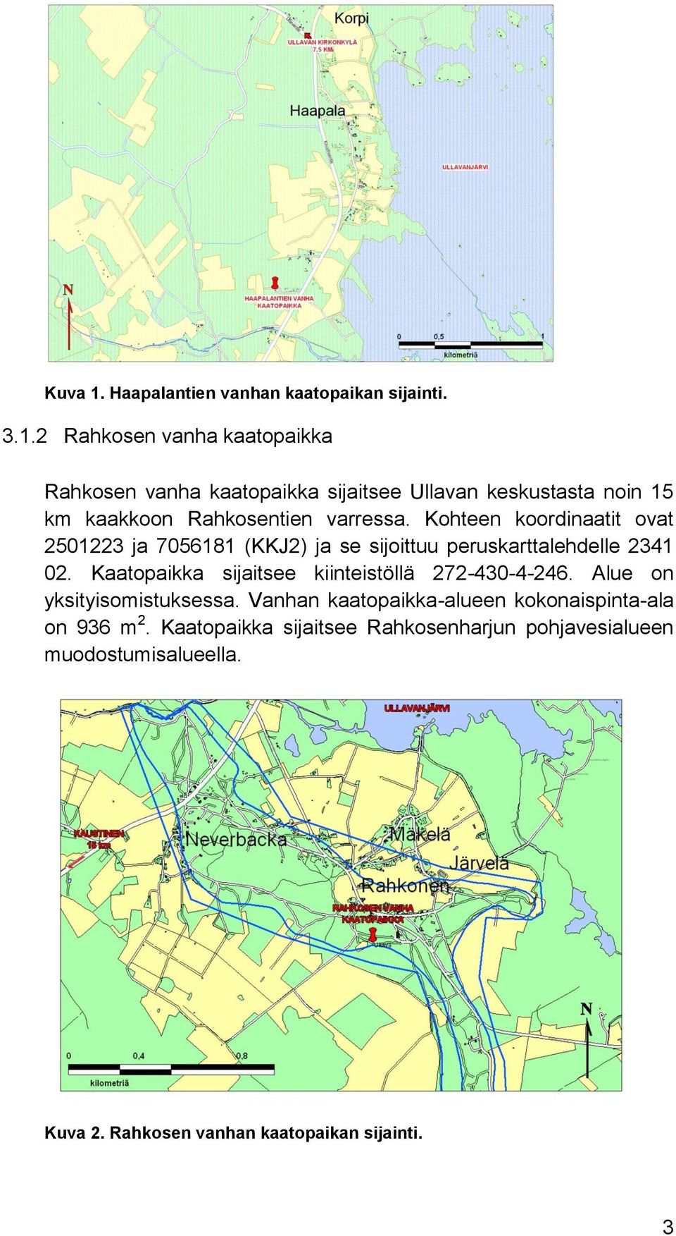 Kaatopaikka sijaitsee kiinteistöllä 272-430-4-246. Alue on yksityisomistuksessa.