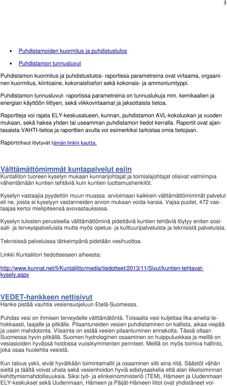 Raportteja voi rajata ELY-keskusalueen, kunnan, puhdistamon AVL-kokoluokan ja vuoden mukaan, sekä hakea yhden tai useamman puhdistamon tiedot kerralla.