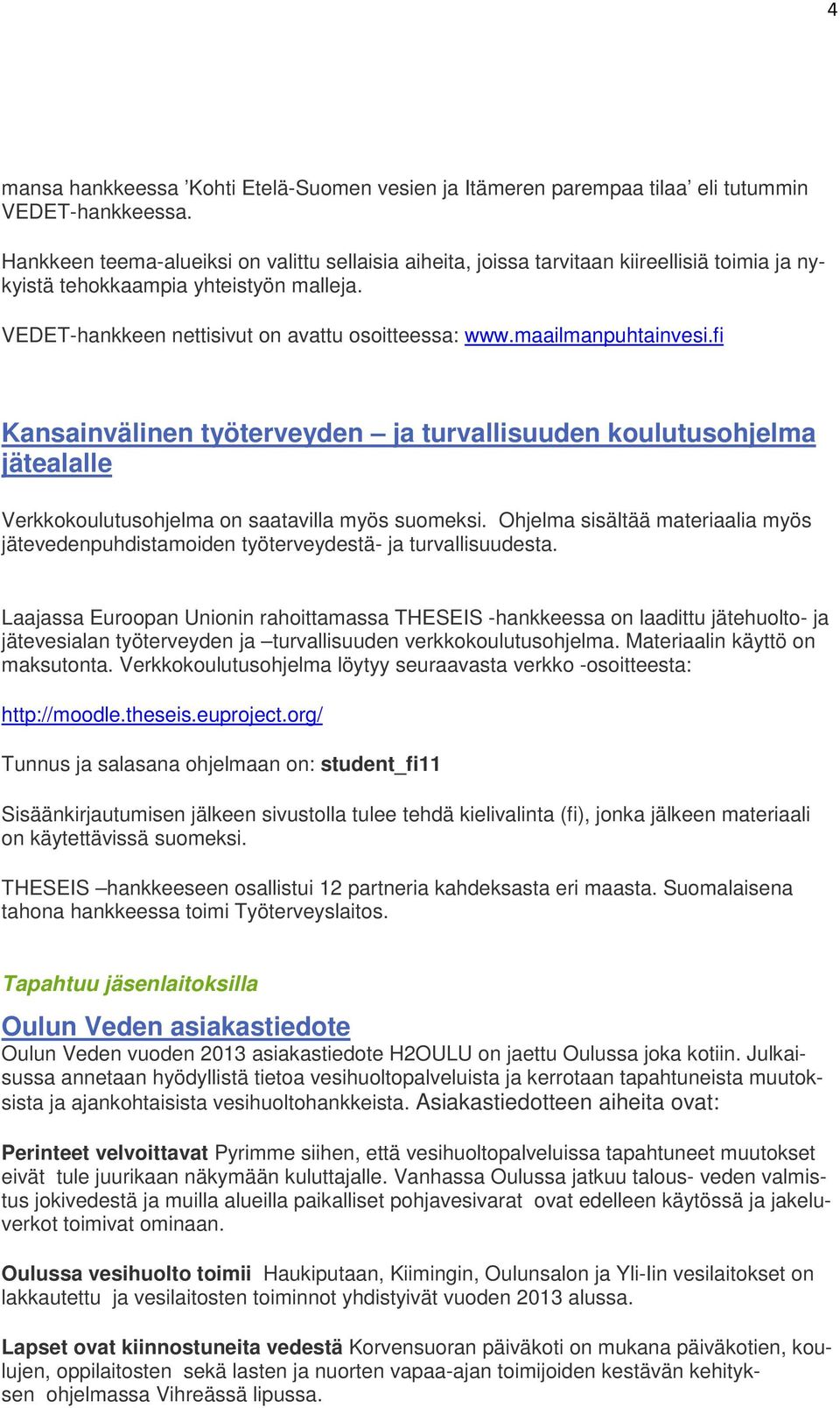 maailmanpuhtainvesi.fi Kansainvälinen työterveyden ja turvallisuuden koulutusohjelma jätealalle Verkkokoulutusohjelma on saatavilla myös suomeksi.
