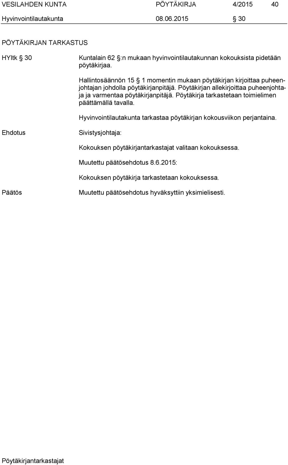 Hallintosäännön 15 1 momentin mukaan pöytäkirjan kirjoittaa puheenjohtajan johdolla pöytäkirjanpitäjä.