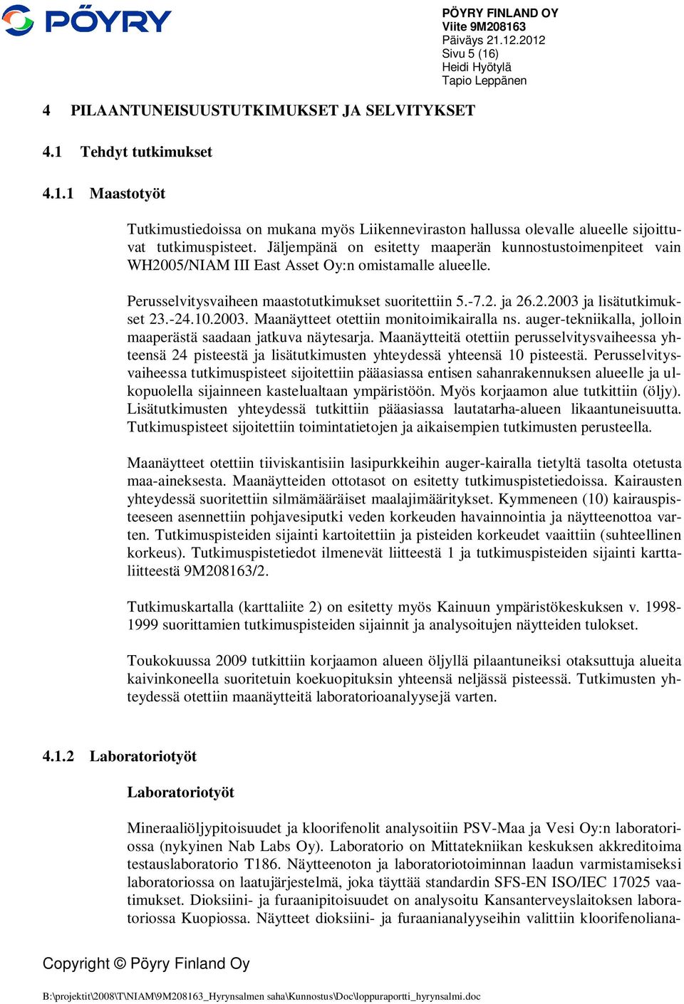 Jäljempänä on esitetty maaperän kunnostustoimenpiteet vain WH2005/NIAM III East Asset Oy:n omistamalle alueelle. Perusselvitysvaiheen maastotutkimukset suoritettiin 5.-7.2. ja 26.2.2003 ja lisätutkimukset 23.