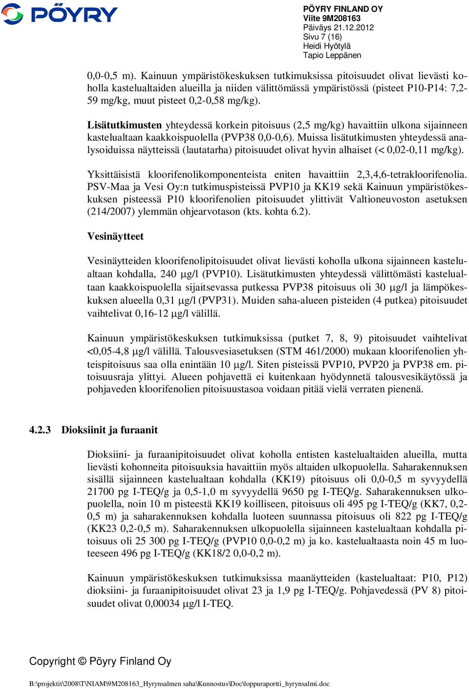 Lisätutkimusten yhteydessä korkein pitoisuus (2,5 mg/kg) havaittiin ulkona sijainneen kastelualtaan kaakkoispuolella (PVP38 0,0-0,6).