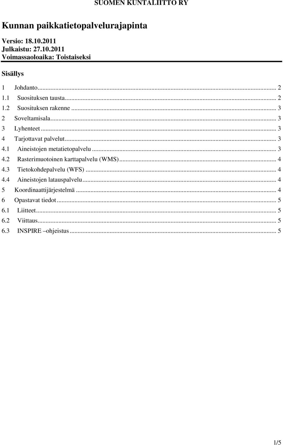 .. 3 4.2 Rasterimuotoinen karttapalvelu (WMS)... 4 4.3 Tietokohdepalvelu (WFS)... 4 4.4 Aineistojen latauspalvelu.