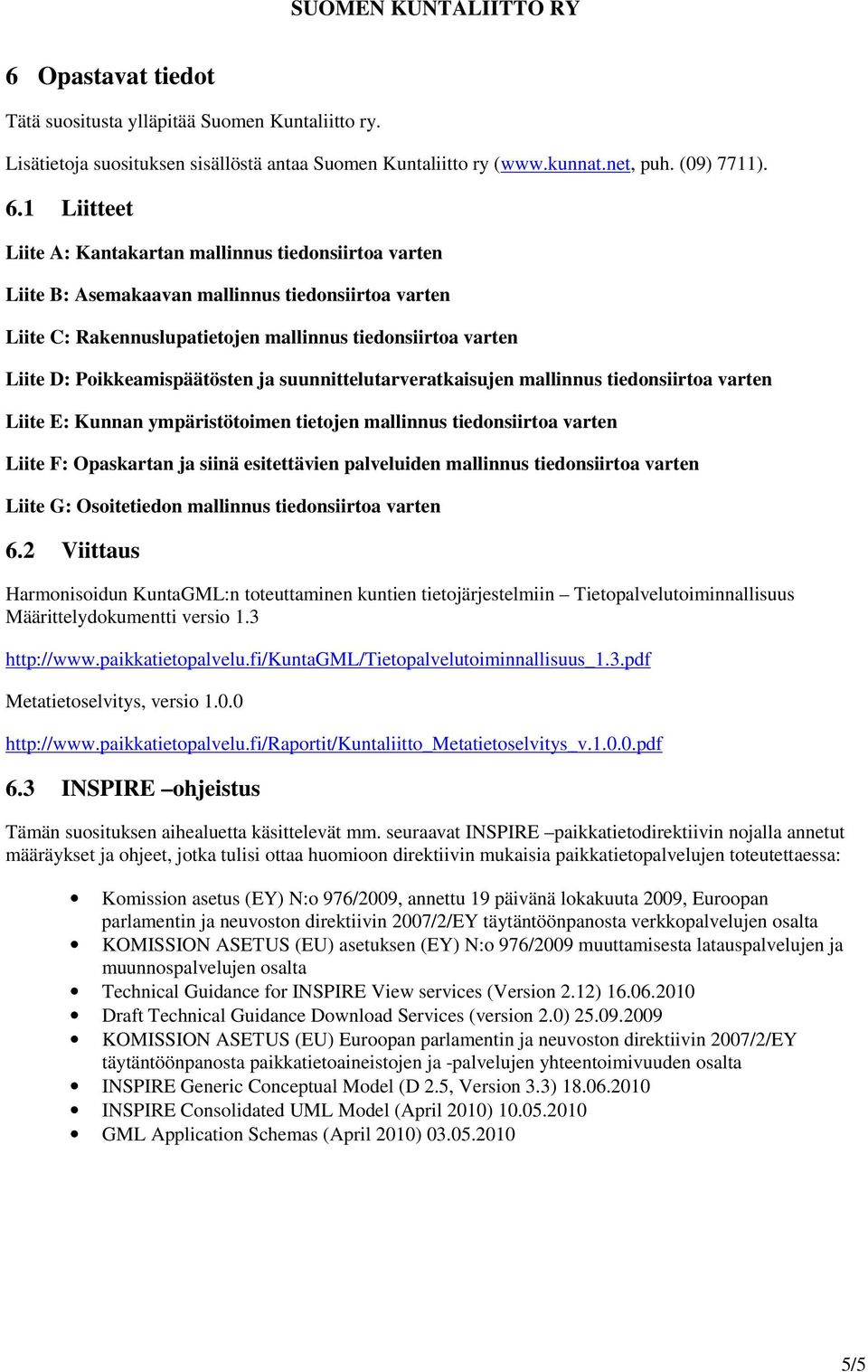 Poikkeamispäätösten ja suunnittelutarveratkaisujen mallinnus tiedonsiirtoa varten Liite E: Kunnan ympäristötoimen tietojen mallinnus tiedonsiirtoa varten Liite F: Opaskartan ja siinä esitettävien