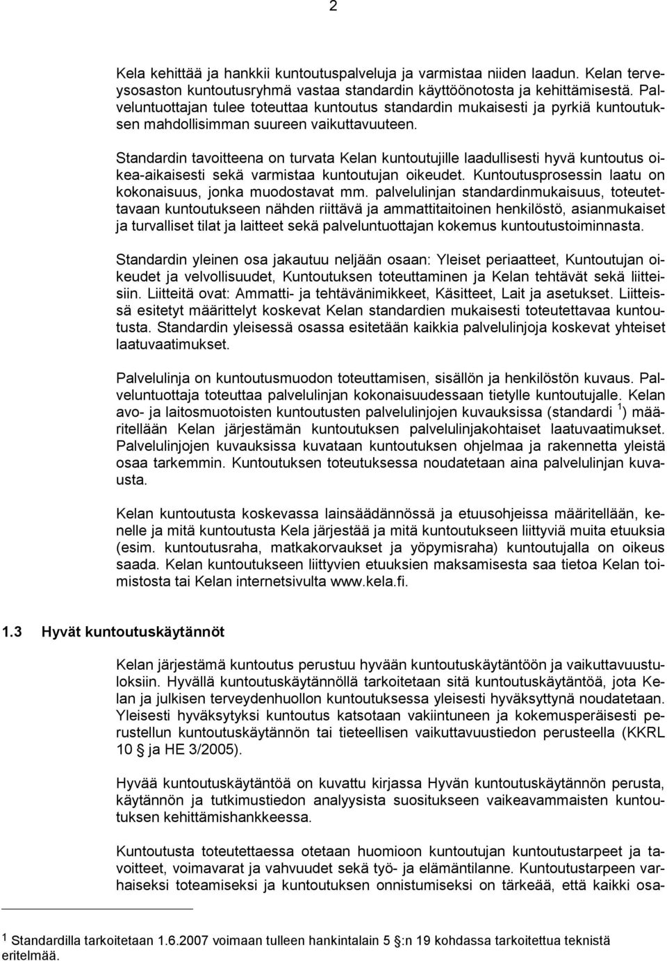 Standardin tavoitteena on turvata Kelan kuntoutujille laadullisesti hyvä kuntoutus oikea-aikaisesti sekä varmistaa kuntoutujan oikeudet. Kuntoutusprosessin laatu on kokonaisuus, jonka muodostavat mm.