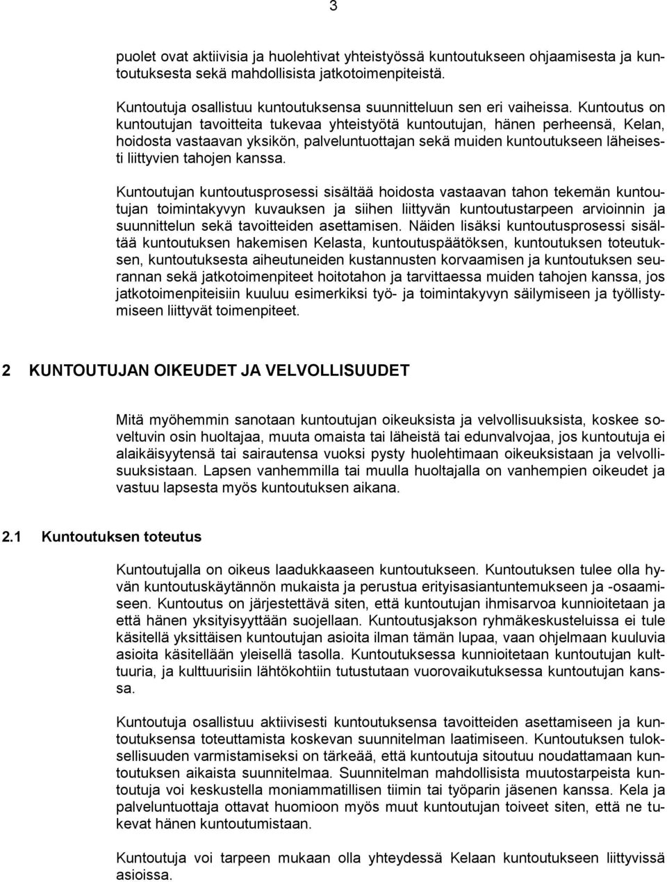 Kuntoutus on kuntoutujan tavoitteita tukevaa yhteistyötä kuntoutujan, hänen perheensä, Kelan, hoidosta vastaavan yksikön, palveluntuottajan sekä muiden kuntoutukseen läheisesti liittyvien tahojen