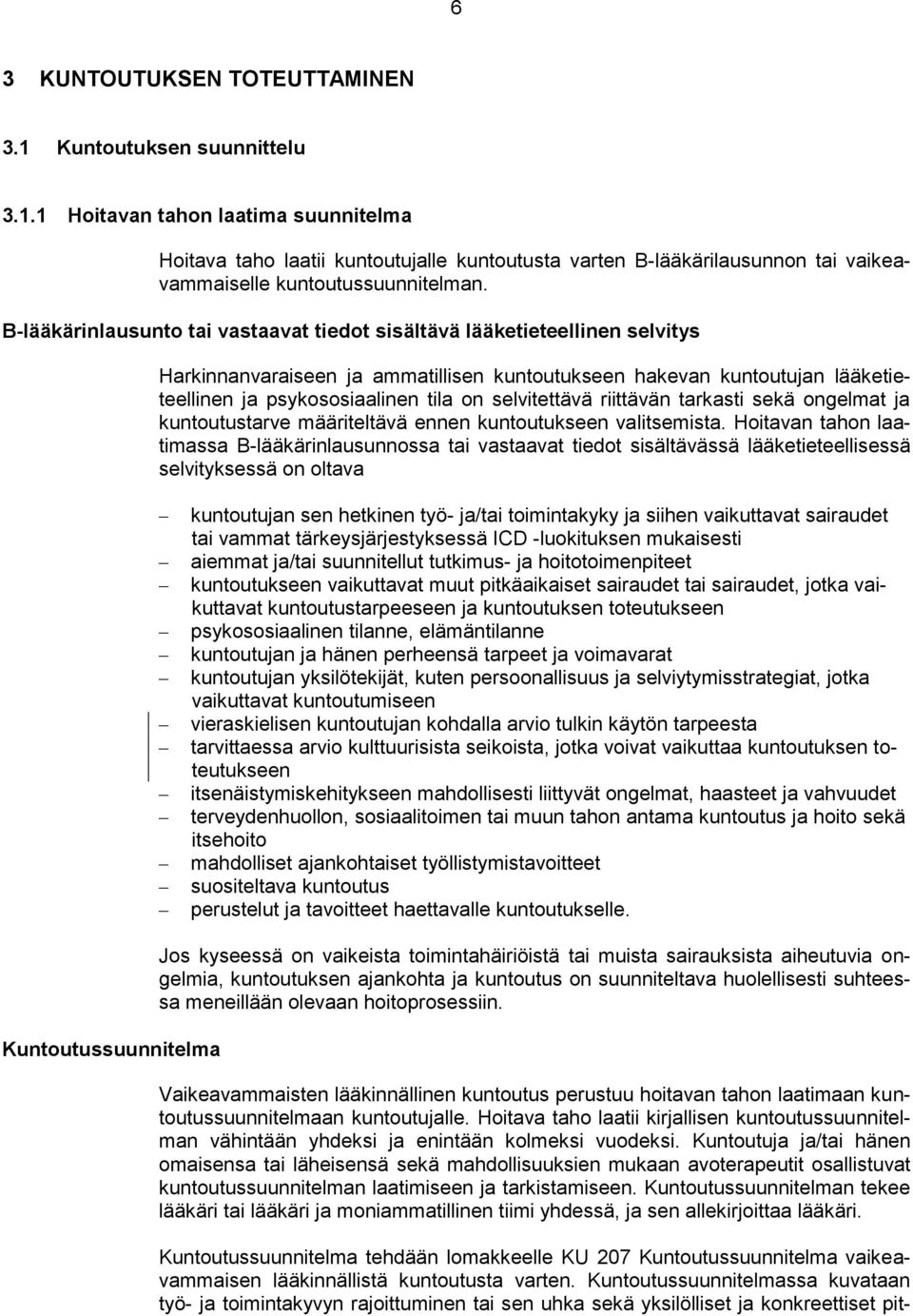 psykososiaalinen tila on selvitettävä riittävän tarkasti sekä ongelmat ja kuntoutustarve määriteltävä ennen kuntoutukseen valitsemista.