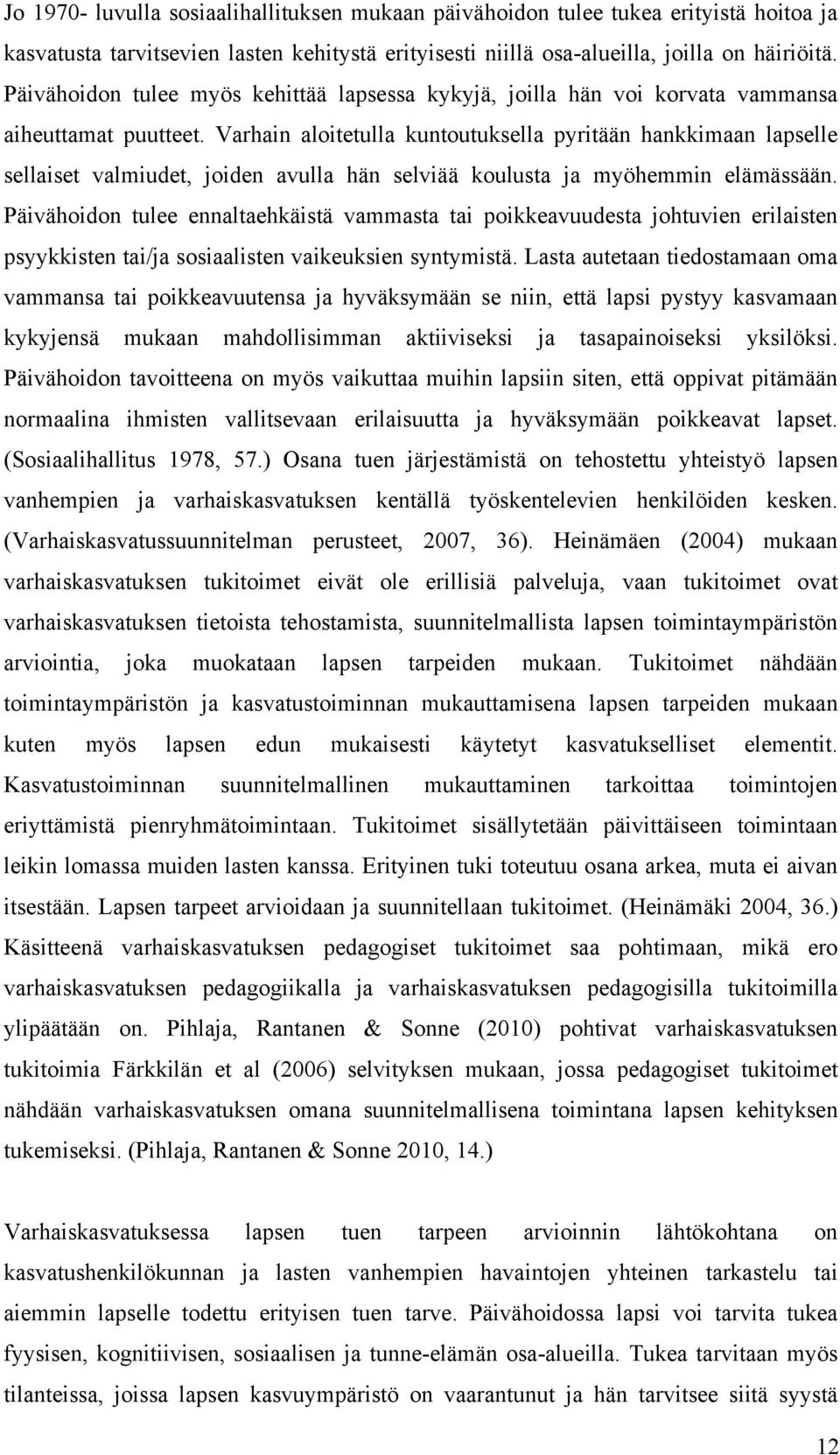 Varhain aloitetulla kuntoutuksella pyritään hankkimaan lapselle sellaiset valmiudet, joiden avulla hän selviää koulusta ja myöhemmin elämässään.