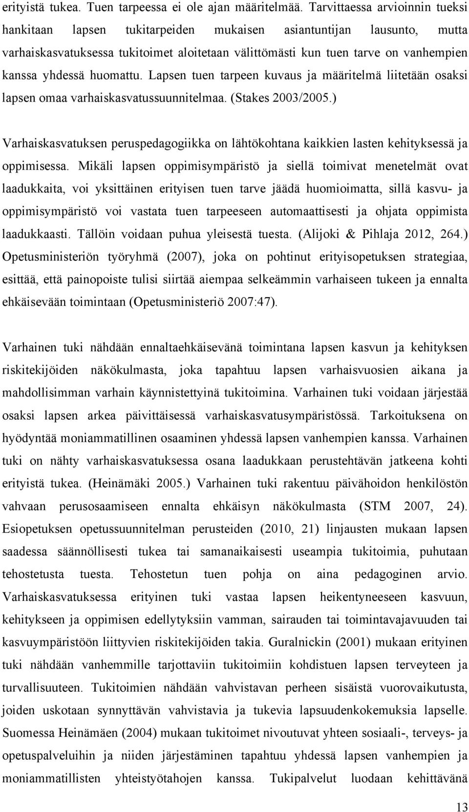 yhdessä huomattu. Lapsen tuen tarpeen kuvaus ja määritelmä liitetään osaksi lapsen omaa varhaiskasvatussuunnitelmaa. (Stakes 2003/2005.