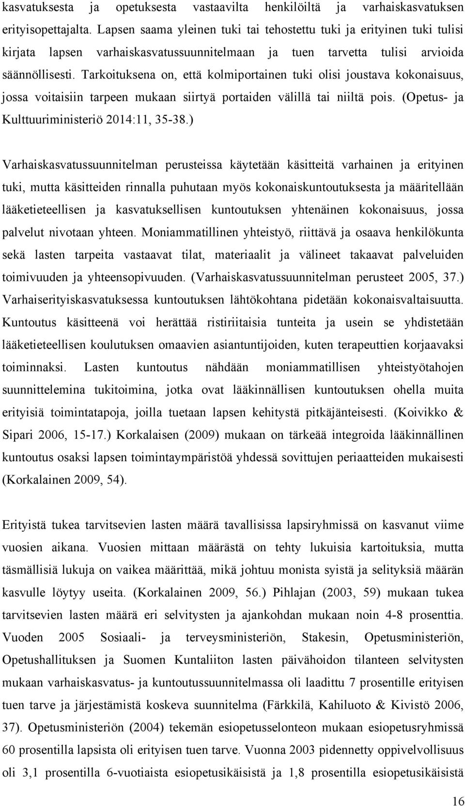 Tarkoituksena on, että kolmiportainen tuki olisi joustava kokonaisuus, jossa voitaisiin tarpeen mukaan siirtyä portaiden välillä tai niiltä pois. (Opetus- ja Kulttuuriministeriö 2014:11, 35-38.