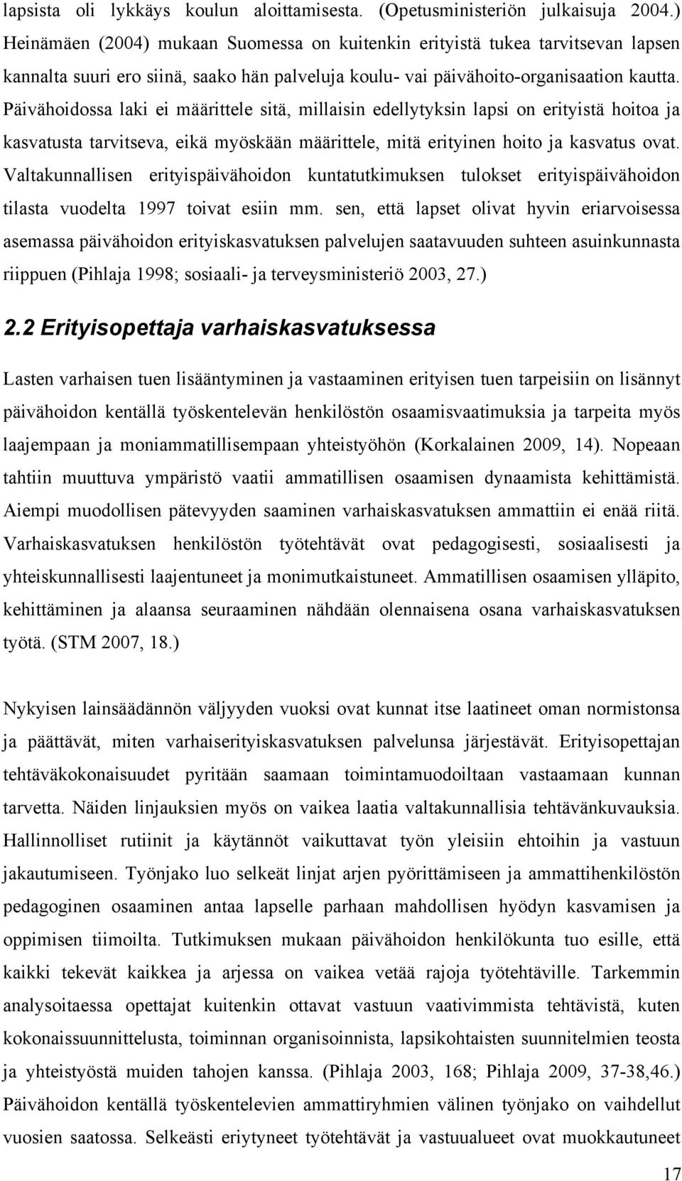 Päivähoidossa laki ei määrittele sitä, millaisin edellytyksin lapsi on erityistä hoitoa ja kasvatusta tarvitseva, eikä myöskään määrittele, mitä erityinen hoito ja kasvatus ovat.