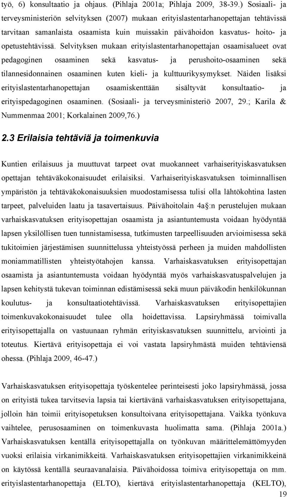 Selvityksen mukaan erityislastentarhanopettajan osaamisalueet ovat pedagoginen osaaminen sekä kasvatus- ja perushoito-osaaminen sekä tilannesidonnainen osaaminen kuten kieli- ja kulttuurikysymykset.