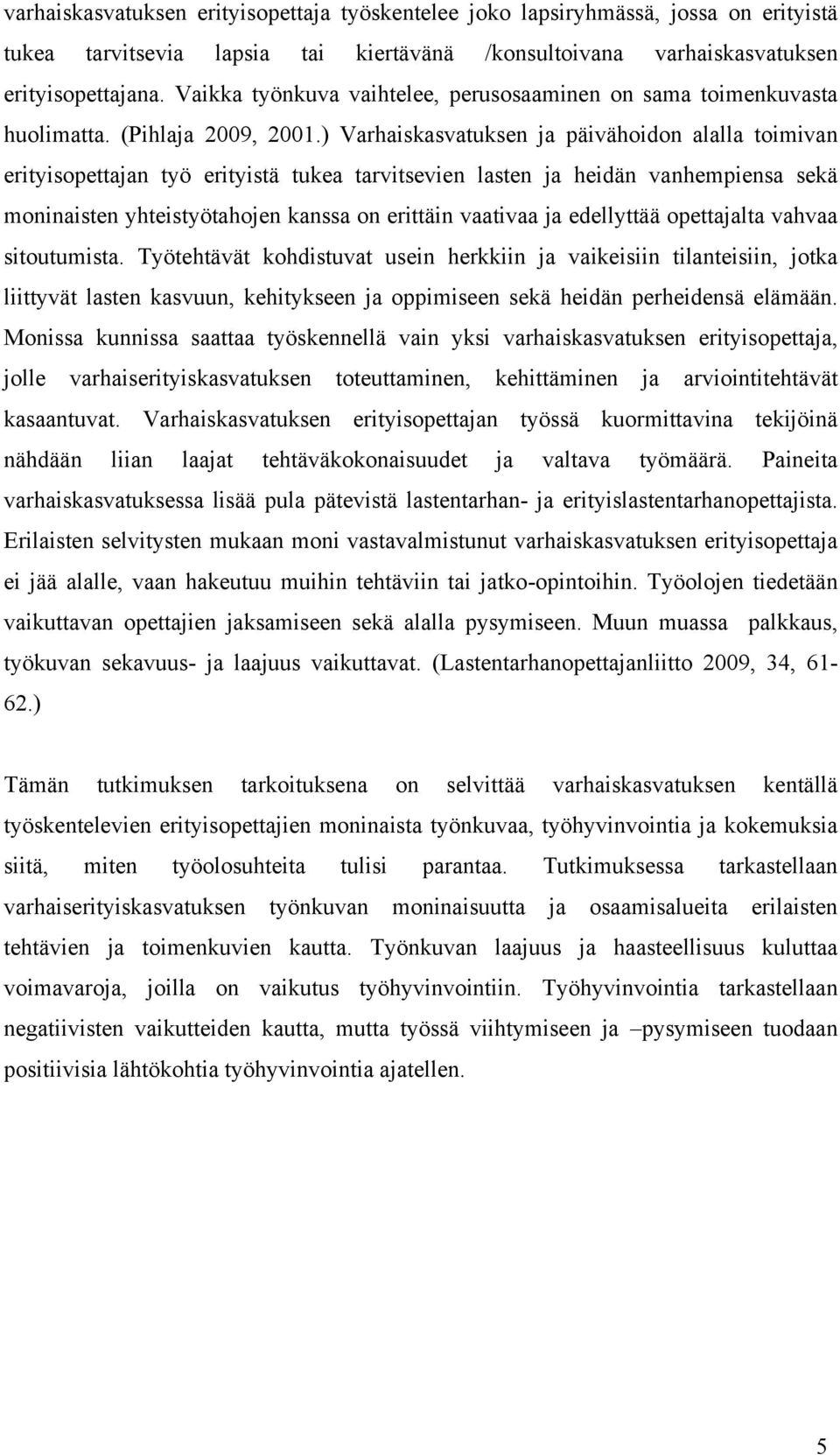 ) Varhaiskasvatuksen ja päivähoidon alalla toimivan erityisopettajan työ erityistä tukea tarvitsevien lasten ja heidän vanhempiensa sekä moninaisten yhteistyötahojen kanssa on erittäin vaativaa ja