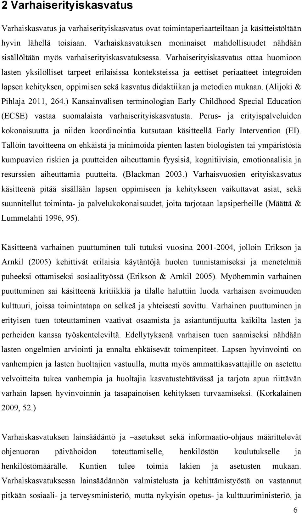 Varhaiserityiskasvatus ottaa huomioon lasten yksilölliset tarpeet erilaisissa konteksteissa ja eettiset periaatteet integroiden lapsen kehityksen, oppimisen sekä kasvatus didaktiikan ja metodien