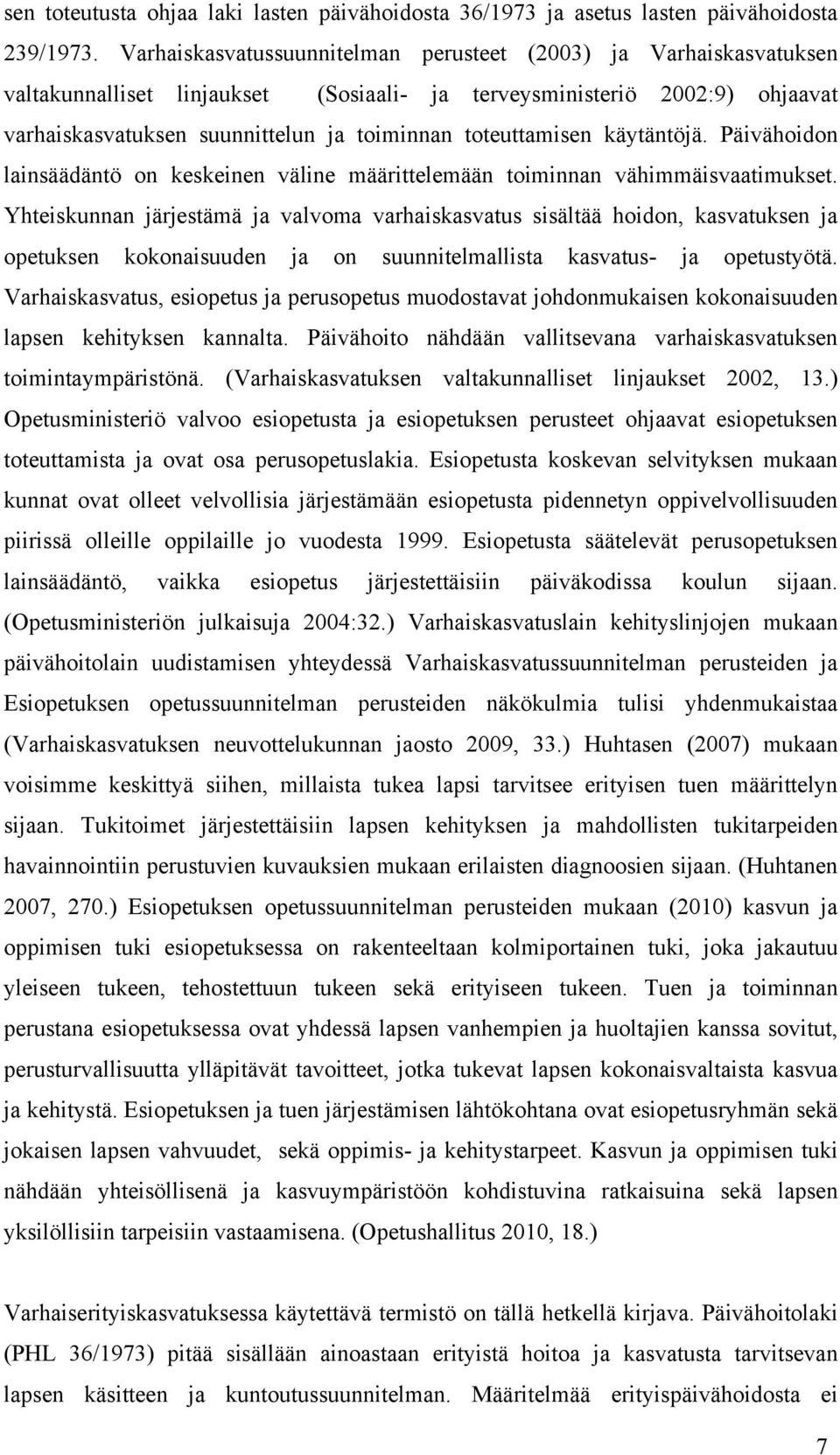 toteuttamisen käytäntöjä. Päivähoidon lainsäädäntö on keskeinen väline määrittelemään toiminnan vähimmäisvaatimukset.