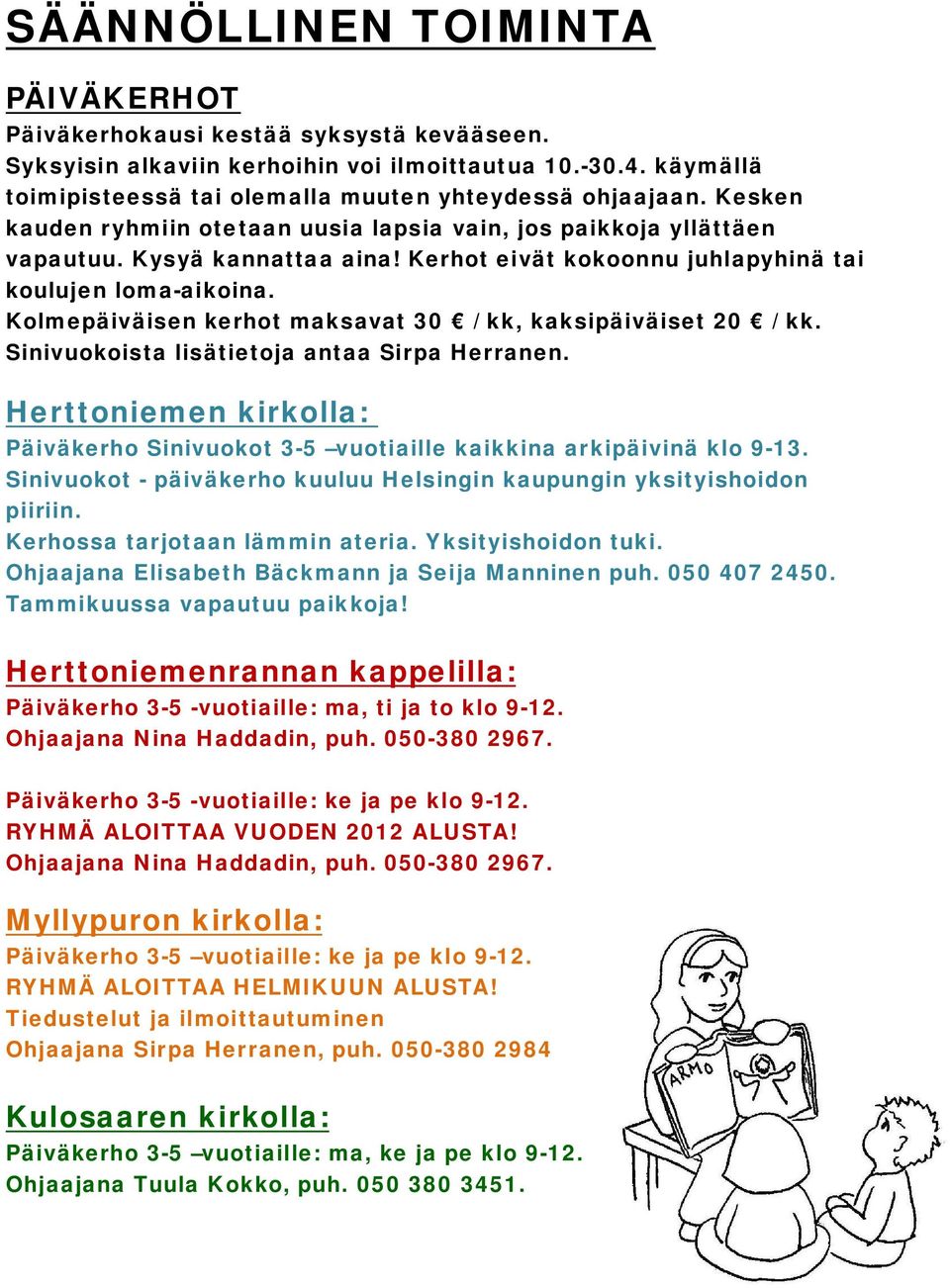 Kolmepäiväisen kerhot maksavat 30 / kk, kaksipäiväiset 20 / kk. Sinivuokoista lisätietoja antaa Sirpa Herranen.