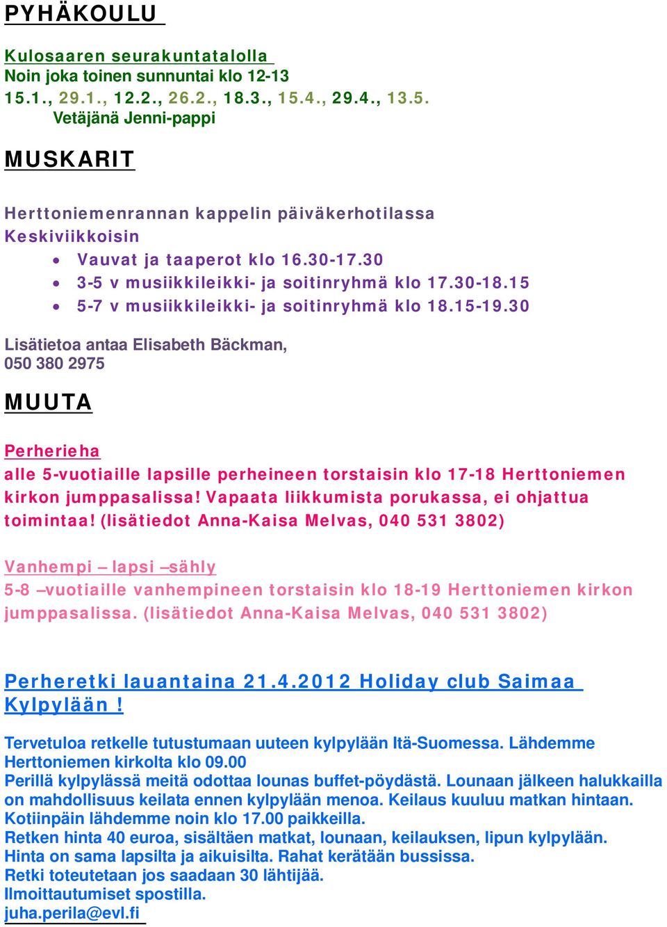 30 Lisätietoa antaa Elisabeth Bäckman, 050 380 2975 MUUTA Perherieha alle 5-vuotiaille lapsille perheineen torstaisin klo 17-18 Herttoniemen kirkon jumppasalissa!