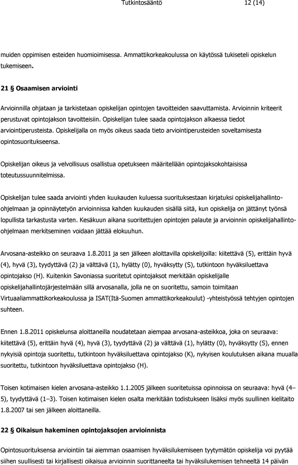 Opiskelijan tulee saada opintojakson alkaessa tiedot arviointiperusteista. Opiskelijalla on myös oikeus saada tieto arviointiperusteiden soveltamisesta opintosuoritukseensa.