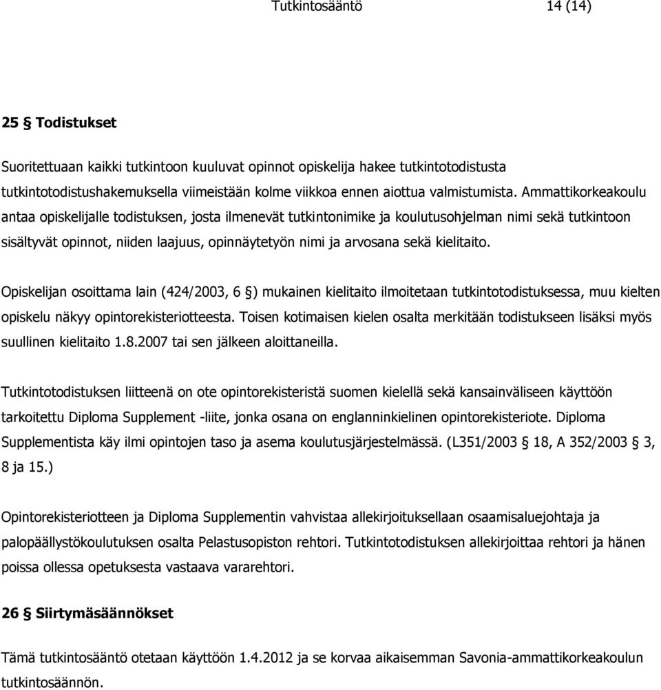 Ammattikorkeakoulu antaa opiskelijalle todistuksen, josta ilmenevät tutkintonimike ja koulutusohjelman nimi sekä tutkintoon sisältyvät opinnot, niiden laajuus, opinnäytetyön nimi ja arvosana sekä