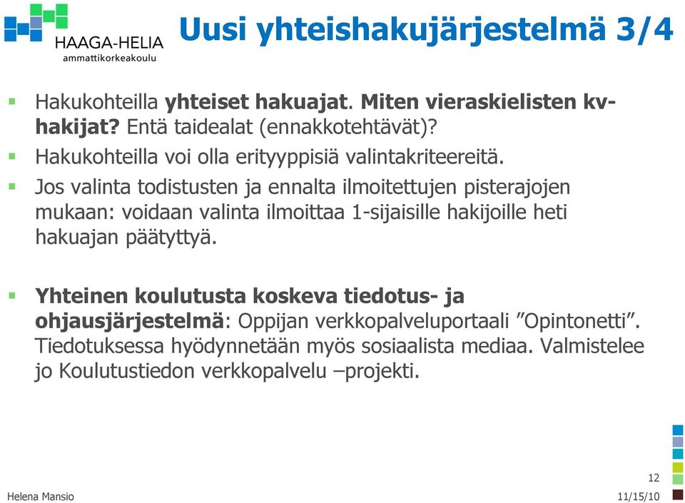 Jos valinta todistusten ja ennalta ilmoitettujen pisterajojen mukaan: voidaan valinta ilmoittaa 1-sijaisille hakijoille heti hakuajan