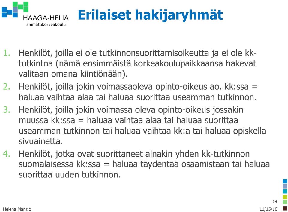 Henkilöt, joilla jokin voimassaoleva opinto-oikeus ao. kk:ssa = haluaa vaihtaa alaa tai haluaa suorittaa useamman tutkinnon. 3.