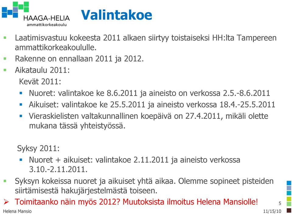 4.2011, mikäli olette mukana tässä yhteistyössä. Syksy 2011: Nuoret + aikuiset: valintakoe 2.11.2011 ja aineisto verkossa 3.10.-2.11.2011. Syksyn kokeissa nuoret ja aikuiset yhtä aikaa.