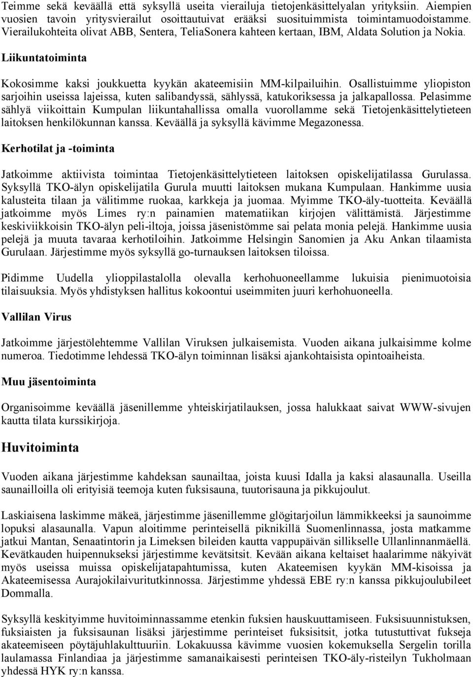 Osallistuimme yliopiston sarjoihin useissa lajeissa, kuten salibandyssä, sählyssä, katukoriksessa ja jalkapallossa.