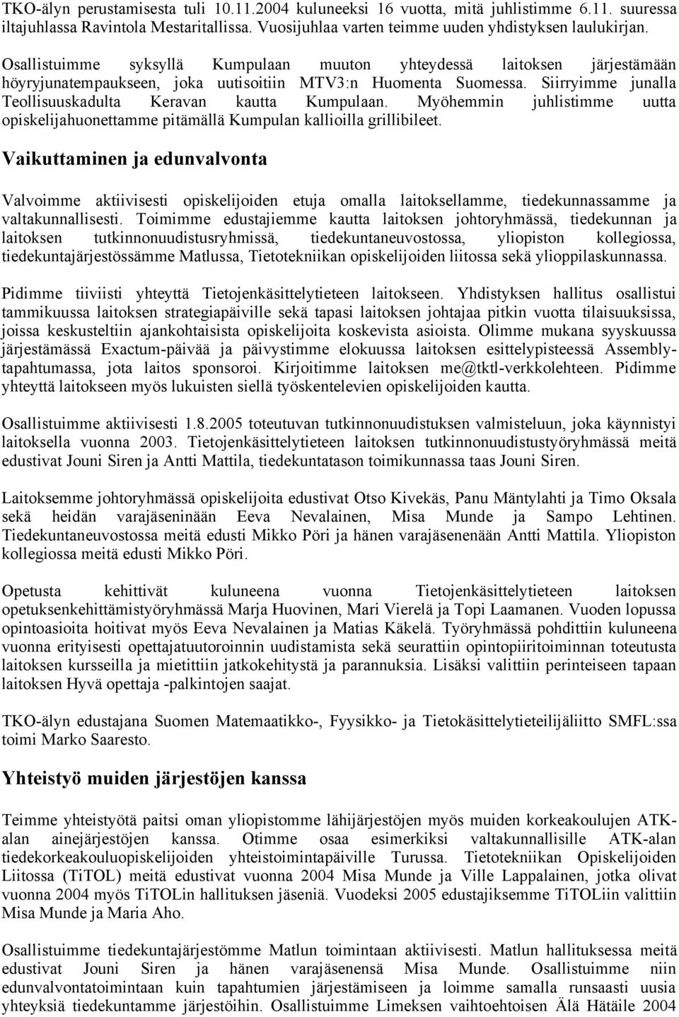 Siirryimme junalla Teollisuuskadulta Keravan kautta Kumpulaan. Myöhemmin juhlistimme uutta opiskelijahuonettamme pitämällä Kumpulan kallioilla grillibileet.