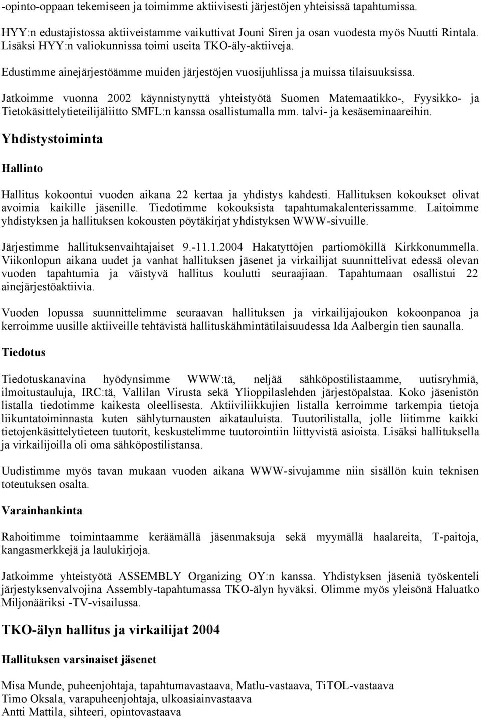 Jatkoimme vuonna 2002 käynnistynyttä yhteistyötä Suomen Matemaatikko-, Fyysikko- ja Tietokäsittelytieteilijäliitto SMFL:n kanssa osallistumalla mm. talvi- ja kesäseminaareihin.