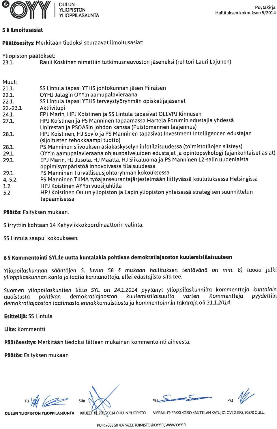 -23.1 Aktiivilupi 24.1. EPJ Marin, HPJ Koistinen ja SS Lintula tapasivat OLLVPJ Kinnusen 27.1. HPJ Koistinen ja PS Manninen tapaamassa Harteta Forumin edustajia yhdessä Unirestan ja PSOASin johdon kanssa (Puistomannen laajennus) 28.