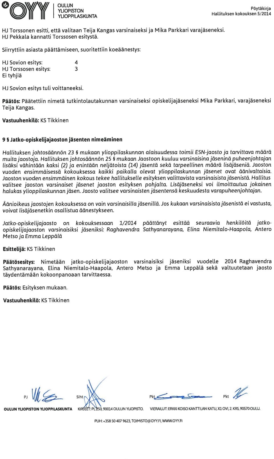 Hallituksen kokouks1 Päätös: Päätettiin nimetä tutkintolautakunnan varsinaiseksi opiskelijajäseneksi Mika Parkkari, varajäseneksi Teija Kangas.