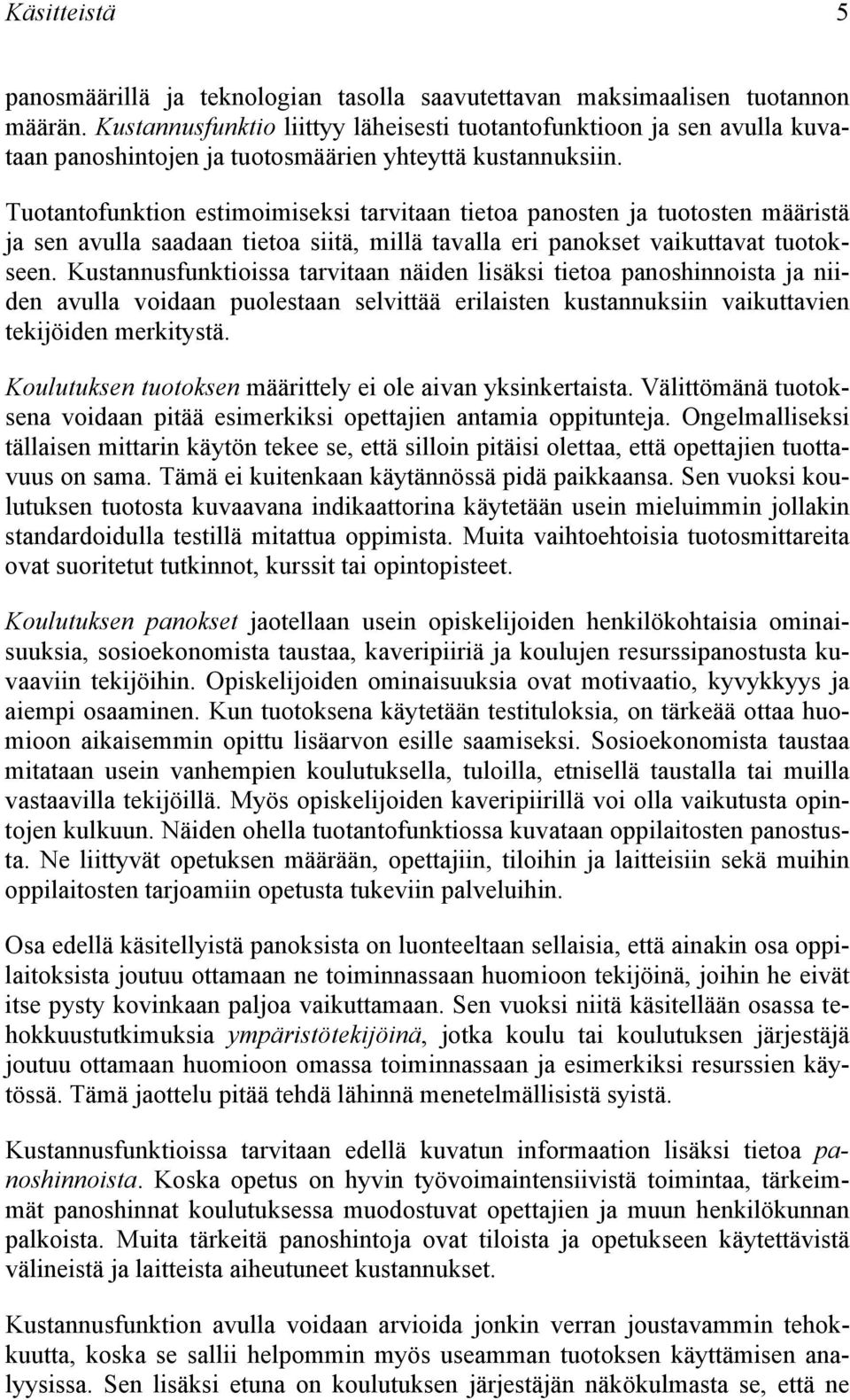 Tuotantofunktion estimoimiseksi tarvitaan tietoa panosten ja tuotosten määristä ja sen avulla saadaan tietoa siitä, millä tavalla eri panokset vaikuttavat tuotokseen.
