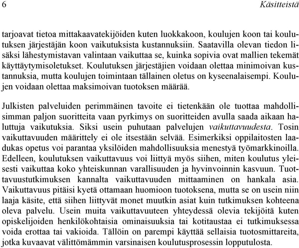 Koulutuksen järjestäjien voidaan olettaa minimoivan kustannuksia, mutta koulujen toimintaan tällainen oletus on kyseenalaisempi. Koulujen voidaan olettaa maksimoivan tuotoksen määrää.