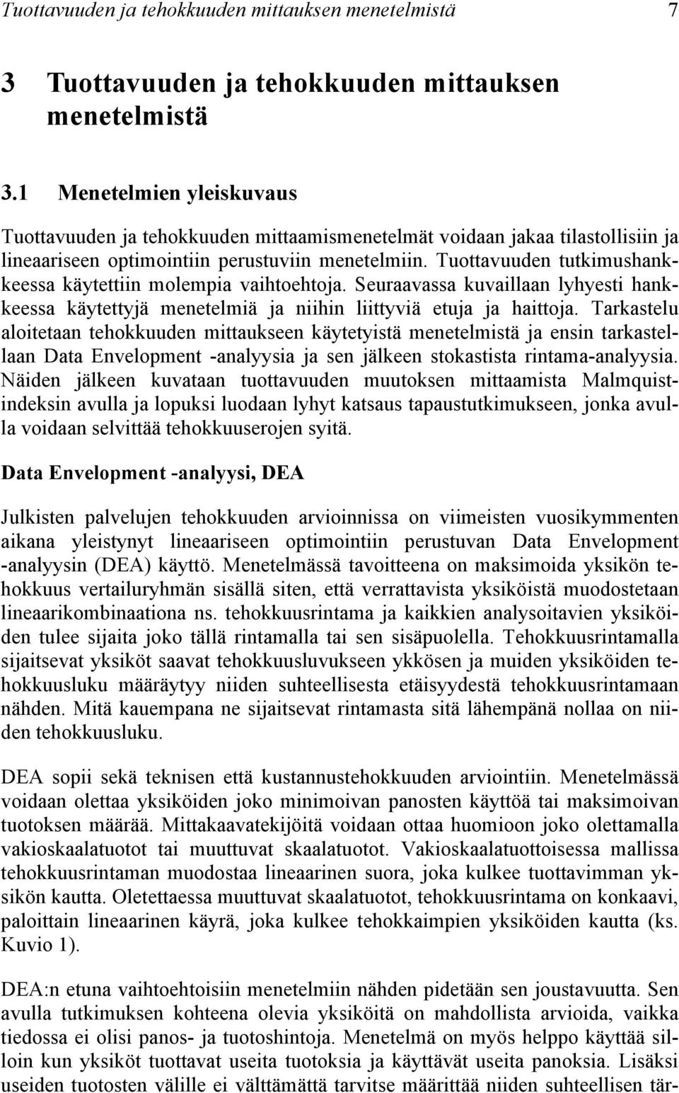 Tuottavuuden tutkimushankkeessa käytettiin molempia vaihtoehtoja. Seuraavassa kuvaillaan lyhyesti hankkeessa käytettyjä menetelmiä ja niihin liittyviä etuja ja haittoja.