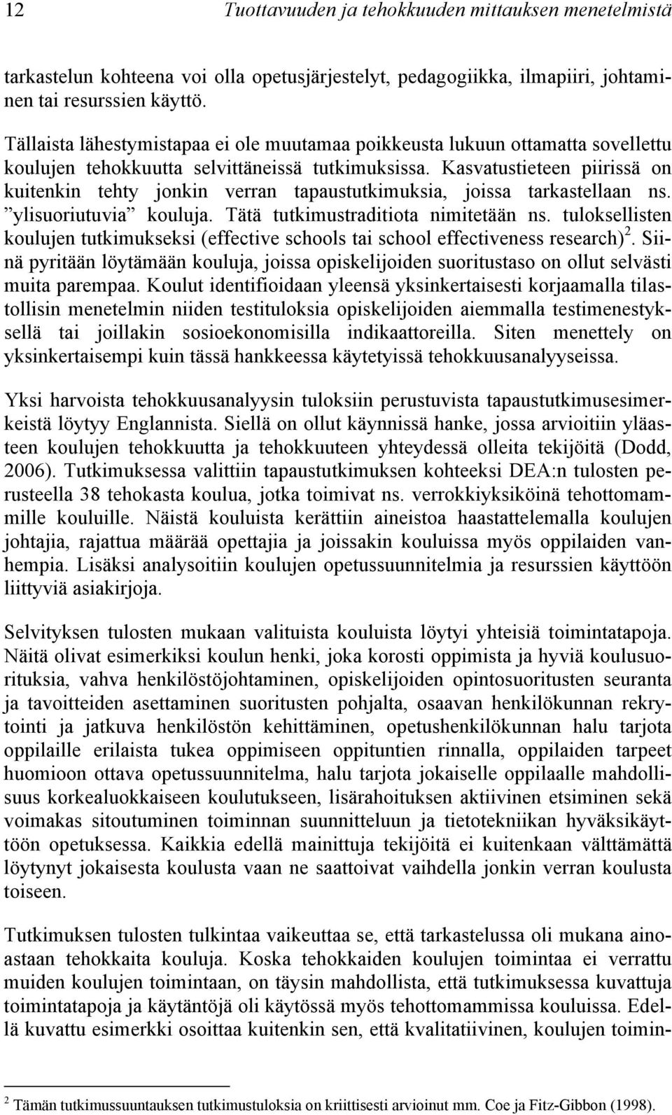 Kasvatustieteen piirissä on kuitenkin tehty jonkin verran tapaustutkimuksia, joissa tarkastellaan ns. ylisuoriutuvia kouluja. Tätä tutkimustraditiota nimitetään ns.