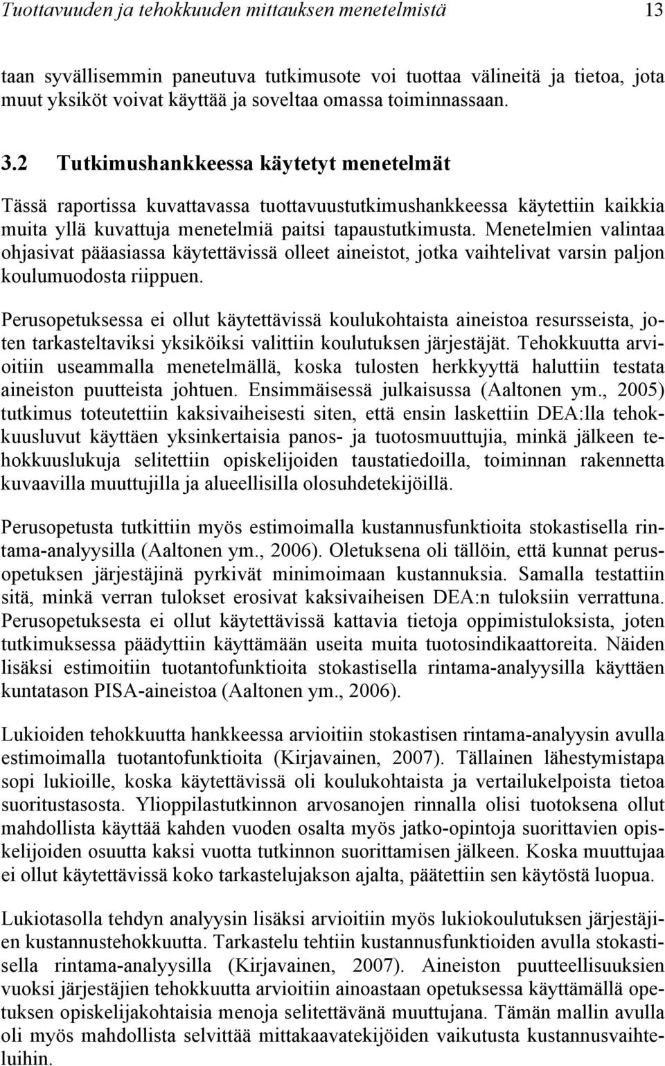 Menetelmien valintaa ohjasivat pääasiassa käytettävissä olleet aineistot, jotka vaihtelivat varsin paljon koulumuodosta riippuen.