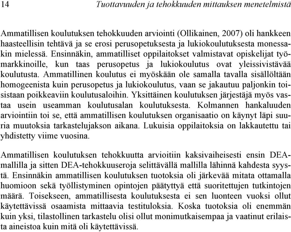 Ammatillinen koulutus ei myöskään ole samalla tavalla sisällöltään homogeenista kuin perusopetus ja lukiokoulutus, vaan se jakautuu paljonkin toisistaan poikkeaviin koulutusaloihin.