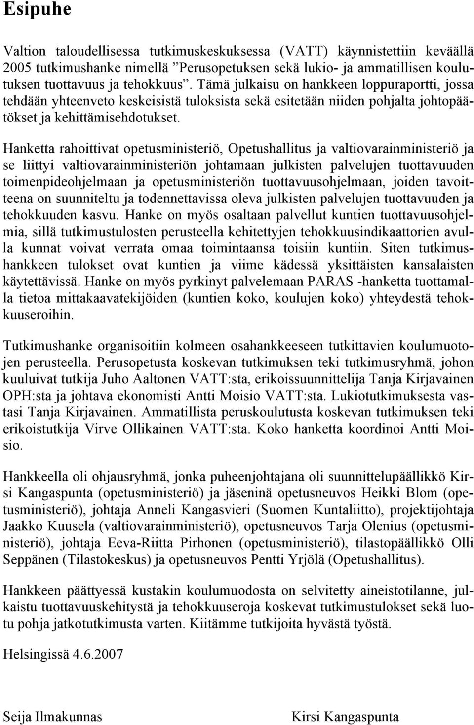 Hanketta rahoittivat opetusministeriö, Opetushallitus ja valtiovarainministeriö ja se liittyi valtiovarainministeriön johtamaan julkisten palvelujen tuottavuuden toimenpideohjelmaan ja