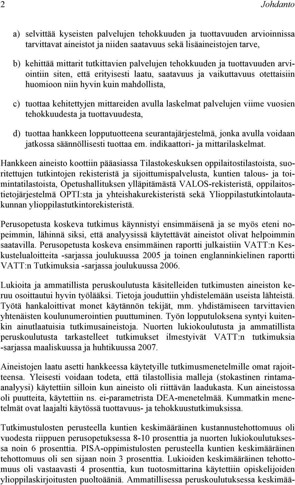 avulla laskelmat palvelujen viime vuosien tehokkuudesta ja tuottavuudesta, d) tuottaa hankkeen lopputuotteena seurantajärjestelmä, jonka avulla voidaan jatkossa säännöllisesti tuottaa em.