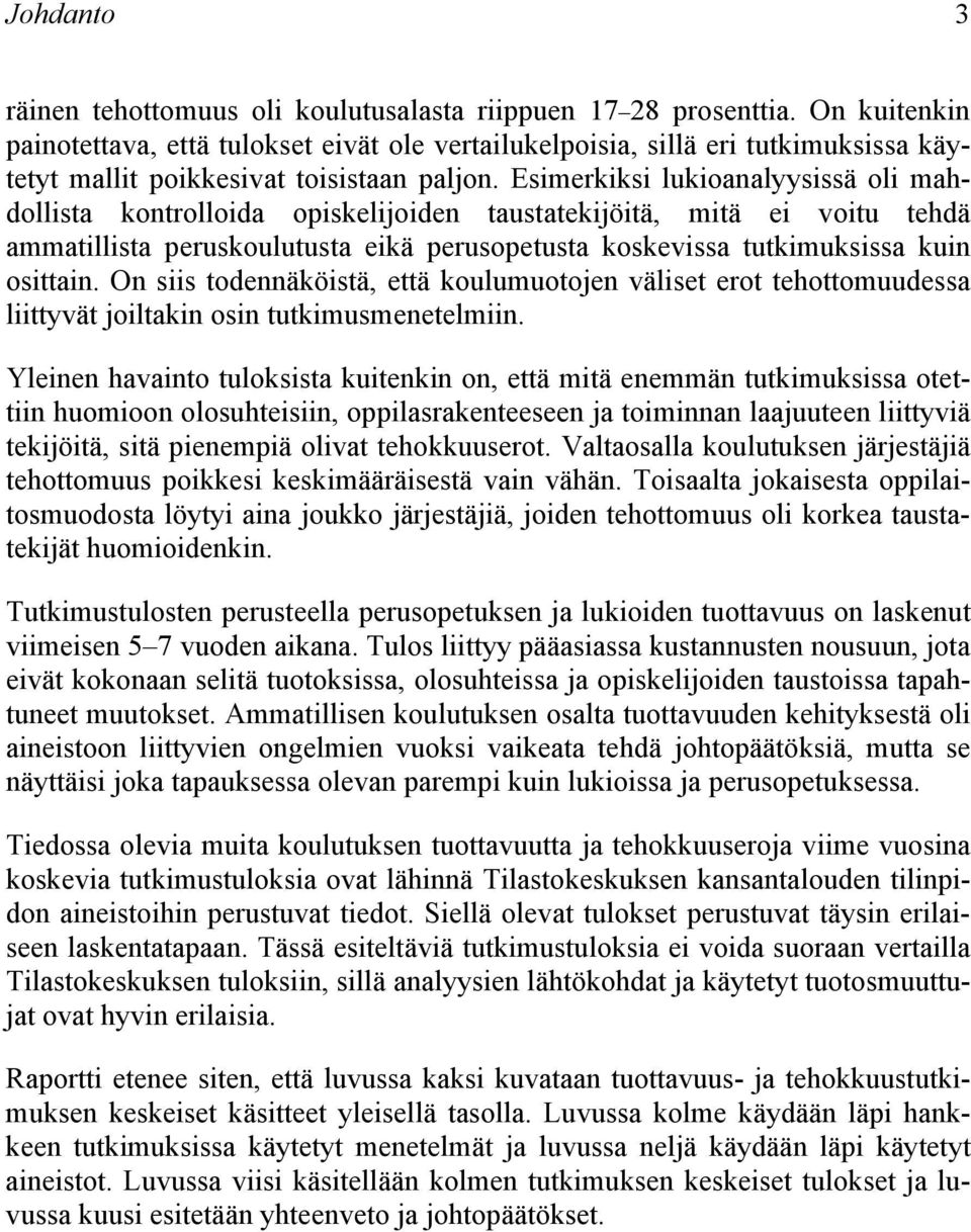Esimerkiksi lukioanalyysissä oli mahdollista kontrolloida opiskelijoiden taustatekijöitä, mitä ei voitu tehdä ammatillista peruskoulutusta eikä perusopetusta koskevissa tutkimuksissa kuin osittain.