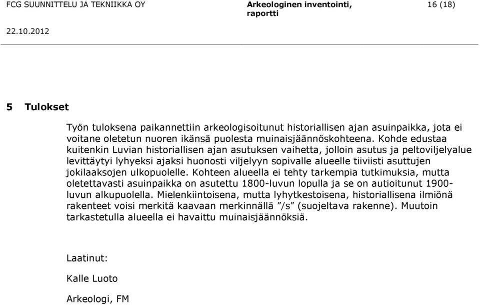 jokilaaksojen ulkopuolelle. Kohteen alueella ei tehty tarkempia tutkimuksia, mutta oletettavasti asuinpaikka on asutettu 1800-luvun lopulla ja se on autioitunut 1900- luvun alkupuolella.