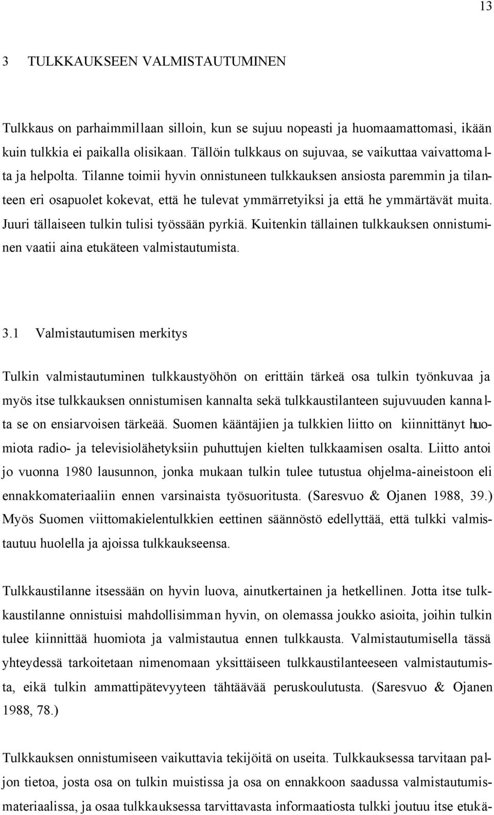 Tilanne toimii hyvin onnistuneen tulkkauksen ansiosta paremmin ja tilanteen eri osapuolet kokevat, että he tulevat ymmärretyiksi ja että he ymmärtävät muita.